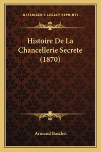 Histoire De La Chancellerie Secrete (1870)