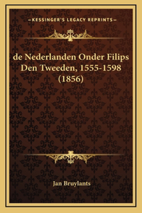 de Nederlanden Onder Filips Den Tweeden, 1555-1598 (1856)