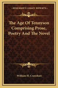 The Age Of Tennyson Comprising Prose, Poetry And The Novel
