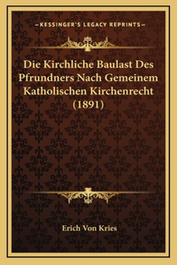 Die Kirchliche Baulast Des Pfrundners Nach Gemeinem Katholischen Kirchenrecht (1891)