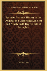 Egyptian Masonic History of the Original and Unabridged Ancient and Ninety-sixth Degree Rite of Memphis