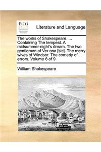 The Works of Shakespeare. ... Containing the Tempest. a Midsummer-Night's Dream. the Two Gentlemen of Ver Ona [Sic]. the Merry Wives of Windsor. the Comedy of Errors. Volume 8 of 9