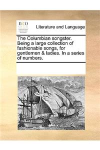 Columbian Songster. Being a Large Collection of Fashionable Songs, for Gentlemen & Ladies. in a Series of Numbers.