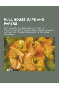 Hull-House Maps and Papers; A Presentation of Nationalities and Wages in a Congested District of Chicago, Together with Comments and Essays on Problem