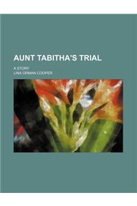 Aunt Tabitha's Trial; A Story