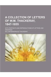 A Collection of Letters of W.M. Thackeray, 1847-1855; With Portraits and Reproductions of Letters and Drawings