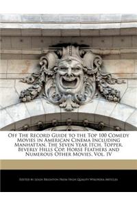 Off the Record Guide to the Top 100 Comedy Movies in American Cinema Including Manhattan, the Seven Year Itch, Topper, Beverly Hills Cop, Horse Feathers and Numerous Other Movies, Vol. IV
