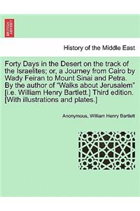 Forty Days in the Desert on the Track of the Israelites; Or, a Journey from Cairo by Wady Feiran to Mount Sinai and Petra. by the Author of 