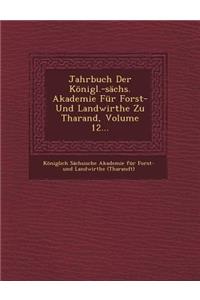 Jahrbuch Der Konigl.-Sachs. Akademie Fur Forst- Und Landwirthe Zu Tharand, Volume 12...