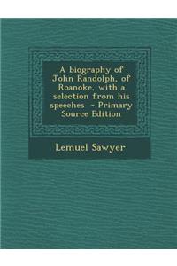 A Biography of John Randolph, of Roanoke, with a Selection from His Speeches