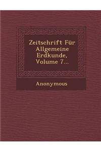 Zeitschrift Fur Allgemeine Erdkunde, Volume 7...