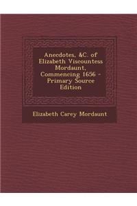 Anecdotes, &C. of Elizabeth Viscountess Mordaunt, Commencing 1656