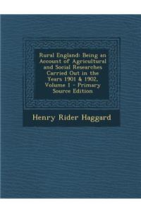 Rural England: Being an Account of Agricultural and Social Researches Carried Out in the Years 1901 & 1902, Volume 1