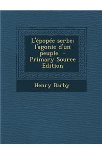 L'Epopee Serbe; L'Agonie D'Un Peuple (Primary Source)