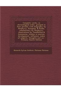 Complete Works, in Chronological Order, Grouped in Four Periods; With Biography by Porphyry, Eunapius, & Suidas, Commentary by Porphyry, Illustrations by Jamblichus & Ammonius, Studies in Sources, Development, Influence, Index of Subjects, Thoughts