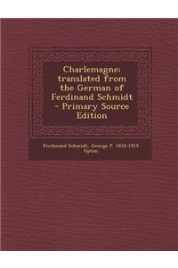 Charlemagne; Translated from the German of Ferdinand Schmidt