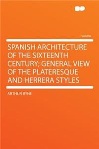 Spanish Architecture of the Sixteenth Century; General View of the Plateresque and Herrera Styles