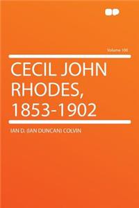 Cecil John Rhodes, 1853-1902 Volume 100