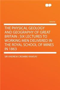 The Physical Geology and Geography of Great Britain