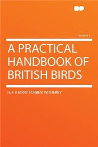 A Practical Handbook of British Birds Volume 1