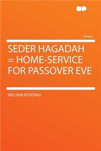 Seder Hagadah = Home-Service for Passover Eve