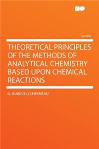 Theoretical Principles of the Methods of Analytical Chemistry Based Upon Chemical Reactions