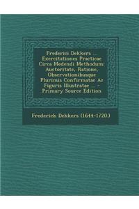Frederici Dekkers ... Exercitationes Practicae Circa Medendi Methodum