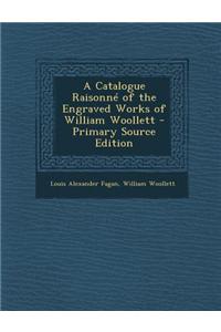A Catalogue Raisonne of the Engraved Works of William Woollett