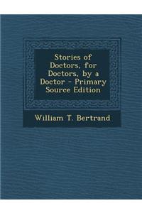 Stories of Doctors, for Doctors, by a Doctor