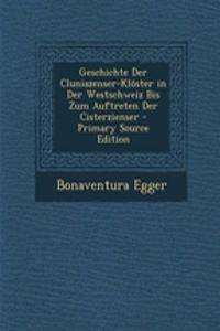 Geschichte Der Cluniazenser-Kloster in Der Westschweiz Bis Zum Auftreten Der Cisterzienser - Primary Source Edition