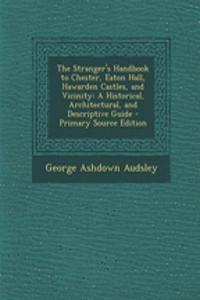 The Stranger's Handbook to Chester, Eaton Hall, Hawarden Castles, and Vicinity