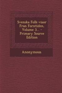 Svenska Folk-Visor Fran Forntiden, Volume 3...