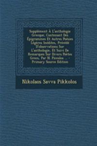 Supplement A L'Anthologie Grecque, Contenant Des Epigrammes Et Autres Poesies Legeres Inedites, Precede D'Observations Sur L'Anthologie, Et Suivi de Remarques Sur Divers Poetes Grecs, Par N. Piccolos ...