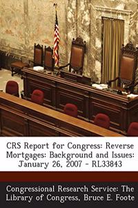 Crs Report for Congress: Reverse Mortgages: Background and Issues: January 26, 2007 - Rl33843