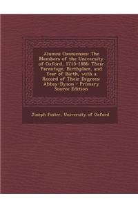 Alumni Oxonienses: The Members of the University of Oxford, 1715-1886: Their Parentage, Birthplace, and Year of Birth, with a Record of Their Degrees: Abbay-Dyson