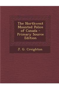 The Northwest Mounted Police of Canada - Primary Source Edition