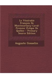 Le Venerable Francois de Montmorency-Laval: Premier Eveque de Quebec - Primary Source Edition