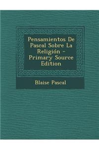 Pensamientos De Pascal Sobre La Religión - Primary Source Edition