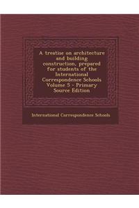 A Treatise on Architecture and Building Construction, Prepared for Students of the International Correspondence Schools Volume 5 - Primary Source Edition