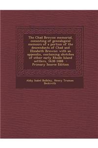 The Chad Browne Memorial, Consisting of Genealogical Memoirs of a Portion of the Descendants of Chad and Elizabeth Browne; With an Appendix, Containing Sketches of Other Early Rhode Island Settlers, 1638-1888 - Primary Source Edition