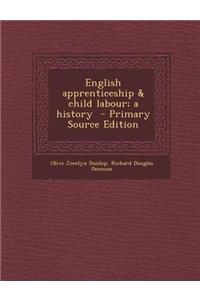 English Apprenticeship & Child Labour; A History - Primary Source Edition