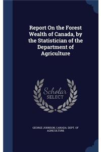 Report On the Forest Wealth of Canada, by the Statistician of the Department of Agriculture