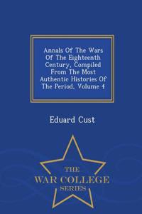 Annals of the Wars of the Eighteenth Century, Compiled from the Most Authentic Histories of the Period, Volume 4 - War College Series