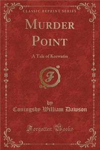 Murder Point: A Tale of Keewatin (Classic Reprint)