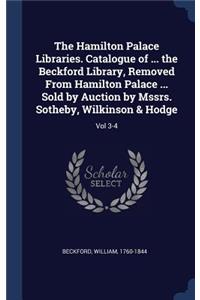 The Hamilton Palace Libraries. Catalogue of ... the Beckford Library, Removed From Hamilton Palace ... Sold by Auction by Mssrs. Sotheby, Wilkinson & Hodge