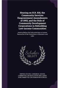 Hearing on H.R. 818, the Community Services Empowerment Amendments of 1993, and the Role of Community Development Corporations in Rebuilding Low-income Communities