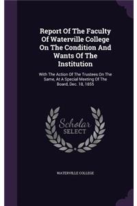 Report Of The Faculty Of Waterville College On The Condition And Wants Of The Institution