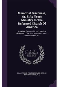 Memorial Discourse, Or, Fifty Years Ministry In The Reformed Church Of America