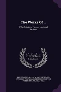 The Works Of ...: ) The Robbers. Fiesco. Love And Intrigue