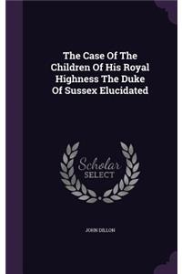 The Case of the Children of His Royal Highness the Duke of Sussex Elucidated